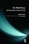 The Welsh Princes : The Native Rulers of Wales, 1063–1283
