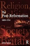 The Post-Reformation: Religion, Politics and Society in Britain, 1603-1714