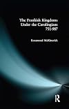 The Frankish Kingdoms Under the Carolingians, 751-987
