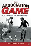 The Association Game: A History of British Football