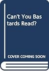 Can't You Bastards Read?