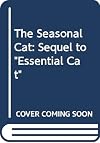The Seasonal Cat: Sequel to "Essential Cat"