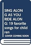 SING ALONG AS YOU RIDE ALONG: 19 favorite songs for children
