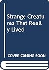 Strange Creatures That Really Lived