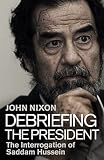 Debriefing The President The Interrogation Of Saddam Hussein