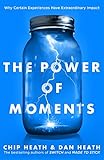 The Power Of Moments Why Certain Experiences Have Extraordinary Impact