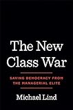 The New Class War Saving Democracy From The Managerial Elite