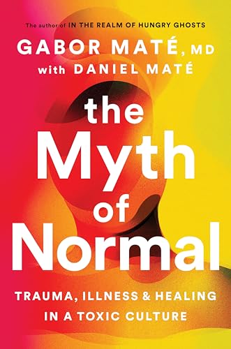 The Myth of Normal: Trauma, Illness, and Healing i...