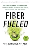 Fiber Fueled The Plantbased Gut Health Program For Losing Weight Restoring Your Health And Optimizing Your Microbiome