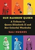Our Rainbow Queen A Tribute To Queen Elizabeth Ii And Her Colorful Wardrobe