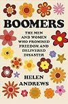 Boomers: The Men and Women Who Promised Freedom and Delivered Disaster