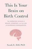 This Is Your Brain On Birth Control Mrexp The Surprising Science Of Women Hormones And The Law Of Unintended Consequences
