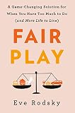Fair Play A Gamechanging Solution For When You Have Too Much To Doand More Life To Live