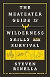 The MeatEater Guide to Wilderness Skills and Survival