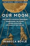 Our Moon: How Earth's Celestial Companion Transformed the Planet, Guided Evolution, and Made Us Who We Are