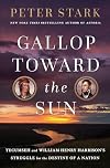Gallop Toward the Sun: Tecumseh and William Henry Harrison's Struggle for the Destiny of a Nation