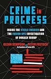 Crime In Progress Inside The Steele Dossier And The Fusion Gps Investigation Of Donald Trump