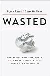 Wasted: How We Squander Time, Money, and Natural Resources-and What We Can Do About It