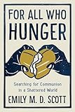 For All Who Hunger Searching For Communion In A Shattered World