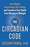 The Circadian Code Lose Weight Supercharge Your Energy And Transform Your Health From Morning To Midnight