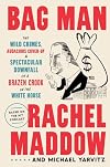 Bag Man: The Wild Crimes, Audacious Cover-Up, and Spectacular Downfall of a Brazen Crook in the White House (book)