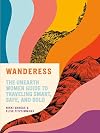 Wanderess: The Unearth Women Guide to Traveling Smart, Safe, and Solo
