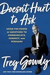 Doesn't Hurt to Ask: Using the Power of Questions to Communicate, Connect, and Persuade