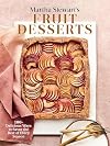 Martha Stewart's Fruit Desserts: 100 Delicious Ways to Savor the Best of Every Season: A Baking Book