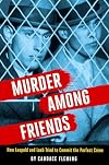 Murder Among Friends: How Leopold and Loeb Tried to Commit the Perfect Crime