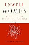 Unwell Women: A Journey Through Medicine And Myth in a Man-Made World