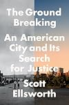 The Ground Breaking: An American City and Its Search for Justice