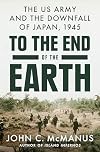 To the End of the Earth: The US Army and the Downfall of Japan, 1945