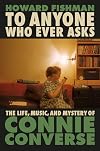 To Anyone Who Ever Asks: The Life, Music, and Mystery of Connie Converse