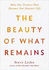 The Beauty of What Remains: How Our Greatest Fear Becomes Our Greatest Gift