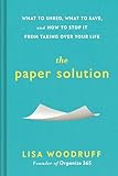 The Paper Solution What To Shred What To Save And How To Stop It From Taking Over Your Life