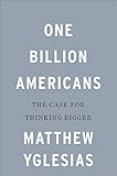One Billion Americans The Case For Thinking Bigger