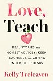 Love Teach Real Stories And Honest Advice To Keep Teachers From Crying Under Their Desks