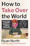 How to Take Over the World: Practical Schemes and Scientific Solutions for the Aspiring Supervillain
