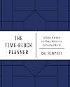 The Time-Block Planner: A Daily Method for Deep Work in a Distracted World