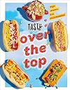 Tasty Over the Top: High Drama, Low Maintenance: A Cookbook