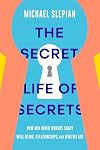 The Secret Life of Secrets: How Our Inner Worlds Shape Well-Being, Relationships, and Who We Are