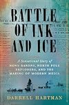Battle of Ink and Ice: A Sensational Story of News Barons, North Pole Explorers, and the Making of Modern Media
