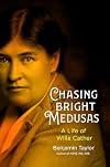 Chasing Bright Medusas: A Life of Willa Cather