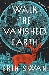 Walk the Vanished Earth: A Novel