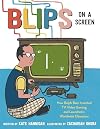 Blips on a Screen: How Ralph Baer Invented TV Video Gaming and Launched a Worldwide Obsession