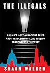 The Illegals: Russia's Most Audacious Spies and Their Century-Long Mission to Infiltrate the West