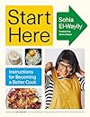 Start Here: Instructions for Becoming a Better Cook: A Cookbook