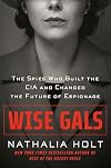 Wise Gals: The Spies Who Built the CIA and Changed the Future of Espionage