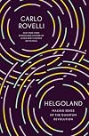 Helgoland: Making Sense of the Quantum Revolution