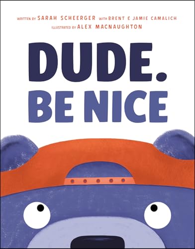 Dude. Be Nice by Sarah Scheerger with Brent & Jamie Camalich; illustrated by Alex MacNaughton / by 63316
